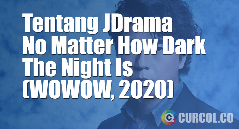 Tentang JDrama No Matter How Dark The Night Is (WOWOW, 2020)