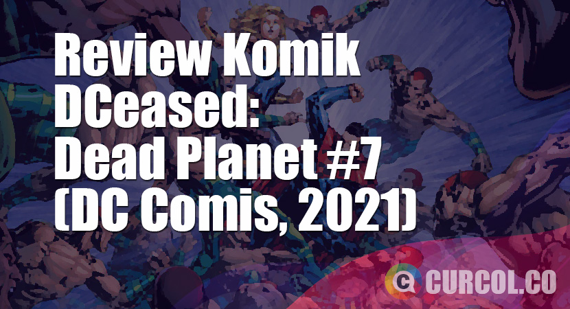 Review Komik DCeased: Dead Planet #7 (DC Comics, 2021)