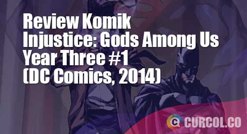 Review Komik Injustice: Gods Among Us Year Three #1 (DC Comics, 2014)