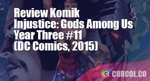 Review Komik Injustice: Gods Among Us Year Three #11 (DC Comics, 2015)