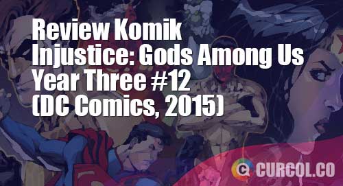 Review Komik Injustice: Gods Among Us Year Three #12 (DC Comics, 2015)