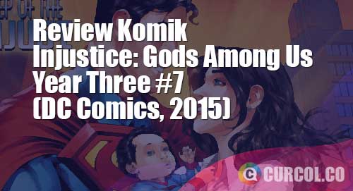 Review Komik Injustice: Gods Among Us Year Three #7 (DC Comics, 2015)