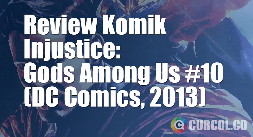 Review Komik Injustice: Gods Among Us #10 (DC Comics, 2013)