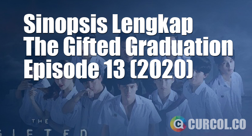 Sinopsis The Gifted Graduation Episode 13 (S1E13) (2020) *TAMAT*