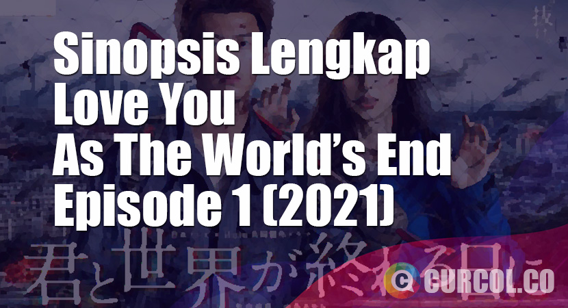 Sinopsis Love You As The World Ends Episode 1 (NTV, 2021)