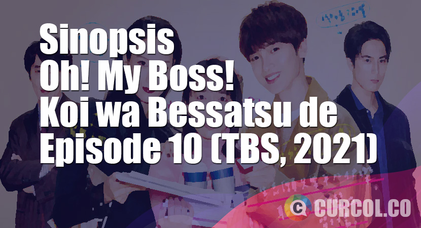 Sinopsis Oh! My Boss! Koi wa Bessatsu de Episode 10 (TBS, 2021) *END*