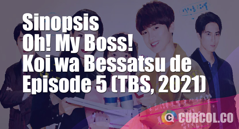 Sinopsis Oh! My Boss! Koi wa Bessatsu de Episode 5 (TBS, 2021)
