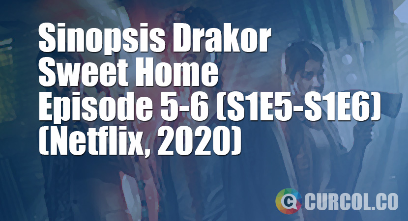 Sinopsis Sweet Home Episode 5-6 (Netflix, 2020)