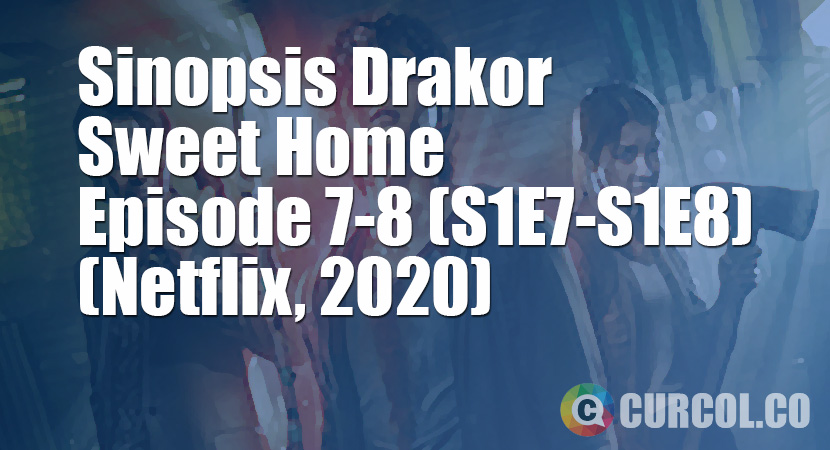 Sinopsis Sweet Home Episode 7-8 (Netflix, 2020)